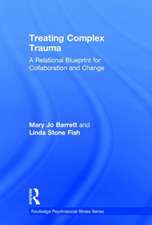 Treating Complex Trauma: A Relational Blueprint for Collaboration and Change