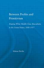 Between Profits and Primitivism: Shaping White Middle-Class Masculinity in the U.S., 1880-1917