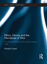 Ethics, Norms and the Narratives of War: Creating and Encountering the Enemy Other