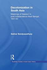 Decolonization in South Asia: Meanings of Freedom in Post-independence West Bengal, 1947–52