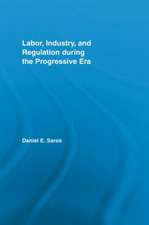 Labor, Industry, and Regulation During the Progressive Era