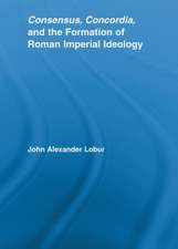 Consensus, Concordia and the Formation of Roman Imperial Ideology