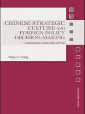 Chinese Strategic Culture and Foreign Policy Decision-Making: Confucianism, Leadership and War