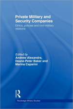 Private Military and Security Companies: Ethics, Policies and Civil-Military Relations