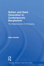 Sufism and Saint Veneration in Contemporary Bangladesh: The Maijbhandaris of Chittagong