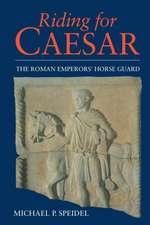 Riding for Caesar: The Roman Emperor's Horseguard