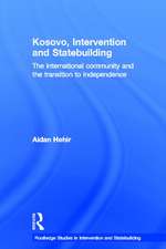 Kosovo, Intervention and Statebuilding: The International Community and the Transition to Independence