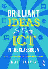 Brilliant Ideas for Using ICT in the Classroom: A very practical guide for teachers and lecturers