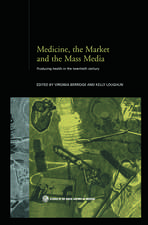 Medicine, the Market and the Mass Media: Producing Health in the Twentieth Century