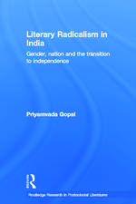 Literary Radicalism in India: Gender, Nation and the Transition to Independence