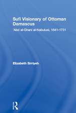 Sufi Visionary of Ottoman Damascus: 'Abd al-Ghani al-Nabulusi, 1641-1731