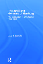 The Jews and Germans of Hamburg: The Destruction of a Civilization 1790-1945