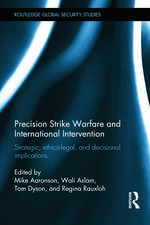 Precision Strike Warfare and International Intervention: Strategic, Ethico-Legal and Decisional Implications