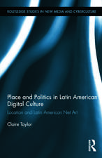 Place and Politics in Latin American Digital Culture: Location and Latin American Net Art