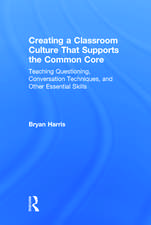 Creating a Classroom Culture That Supports the Common Core: Teaching Questioning, Conversation Techniques, and Other Essential Skills