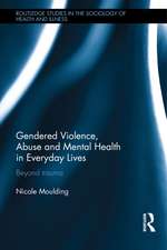 Gendered Violence, Abuse and Mental Health in Everyday Lives: Beyond Trauma