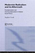 Modernist Radicalism and Its Aftermath: Foundationalism and Anti-Foundationalism in Radical Social Theory