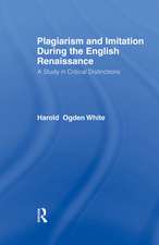 Plagiarism and Imitation During the English Renaissance: A Study in Critical Distinctions