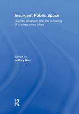 Insurgent Public Space: Guerrilla Urbanism and the Remaking of Contemporary Cities