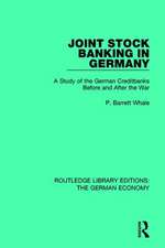 Joint Stock Banking in Germany: A Study of the German Creditbanks Before and After the War