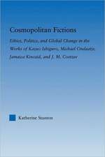 Cosmopolitan Fictions: Ethics, Politics, and Global Change in the Works of Kazuo Ishiguro, Michael Ondaatje, Jamaica Kincaid, and J. M. Coetzee