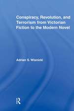 Conspiracy, Revolution, and Terrorism from Victorian Fiction to the Modern Novel