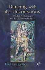 Dancing with the Unconscious: The Art of Psychoanalysis and the Psychoanalysis of Art