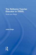 The Reflexive Teacher Educator in TESOL: Roots and Wings