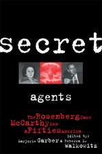 Secret Agents: The Rosenberg Case, McCarthyism and Fifties America