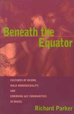 Beneath the Equator: Cultures of Desire, Male Homosexuality, and Emerging Gay Communities in Brazil