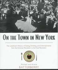 On the Town in New York: The Landmark History of Eating, Drinking, and Entertainments from the American Revolution to the Food Revolution