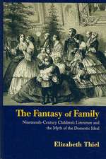 The Fantasy of Family: Nineteenth-Century Children's Literature and the Myth of the Domestic Ideal