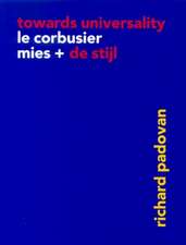 Towards Universality: Le Corbusier, Mies, and de Stijl