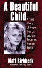 A Beautiful Child: A True Story of Hope, Horror, and an Enduring Human Spirit