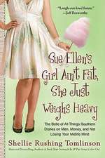 Sue Ellen's Girl Ain't Fat, She Just Weighs Heavy: The Belle of All Things Southern Dishes on Men, Money, and Not Losing Your MIDLI Fe Mind