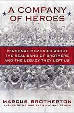 A Company of Heroes: Personal Memories about the Real Band of Brothers and the Legacy They Left Us