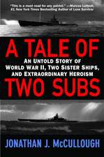 A Tale of Two Subs: An Untold Story of World War II, Two Sister Ships, and Extraordinary Heroism