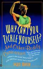 Why Can't You Tickle Yourself: And Other Bodily Curiosities