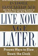 Live Now, Age Later: Proven Ways to Slow Down the Clock