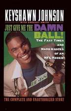 Just Give Me the Damn Ball!: The Fast Times and Hard Knocks of an NFL Rookie