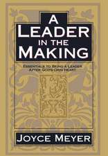 A Leader in the Making: Essentials to Being a Leader After God's Own Heart