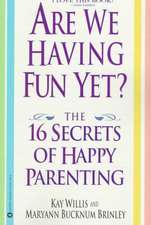 Are We Having Fun Yet?: The 16 Secrets of Happy Parenting