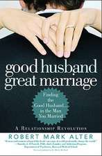 Good Husband, Great Marriage: Finding the Good Husband...in the Man You Married