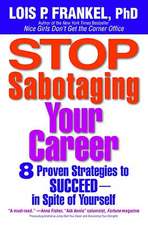 Stop Sabotaging Your Career: 8 Proven Strategies to Succeed--In Spite of Yourself