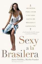 Sexy a la Brasilera: Secretos Para Vivir una Vida Llena de Belleza y Confianza = The Brazilian Sexy