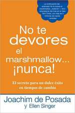 No Te Devores el Marshmallow...Nunca!: El Secreto Para un Dulce Exito en Tiempos de Cambio = Don't Gobble the Marshmallow...Ever!