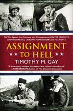 Assignment to Hell: The War Against Nazi Germany with Correspondents Walter Cronkite, Andy Rooney, A.J. Liebling, Homer Bigart, and Hal Bo