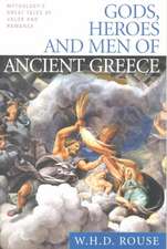 Gods, Heroes and Men of Ancient Greece: Mythology's Great Tales of Valor and Romance