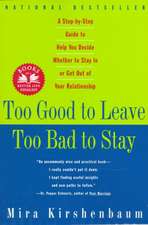 Too Good to Leave, Too Bad to Stay: A Step-By-Step Guide to Helping You Decide Whether to Stay in or Get Out of Your Relationship