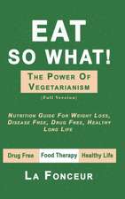 Fonceur, L: Eat So What! The Power of Vegetarianism (Full Co